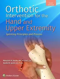 Orthotic Intervention for the Hand and Upper Extremity: Splinting Principles and Process, Third Edition