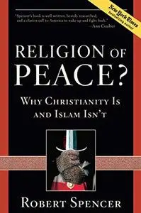 Religion of Peace?: Why Christianity Is and Islam Isn’t