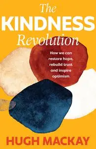 The Kindness Revolution: How We Can Restore Hope, Rebuild Trust and Inspire Optimism