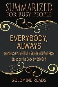«Everybody, Always – Summarized for Busy People: Becoming Love In a World Full of Setbacks and Difficult People: Based o