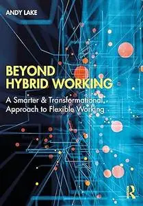 Beyond Hybrid Working: A Smarter & Transformational Approach to Flexible Working
