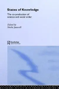 States of Knowledge: The Co-Production of Science and the Social Order