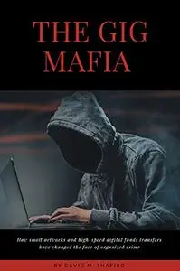 The Gig Mafia: How Small Networks and High-Speed Digital Funds Transfers Have Changed the Face of Organized Crime (ISSN)