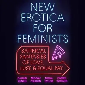 New Erotica for Feminists: Satirical Fantasies of Love, Lust, and Equal Pay [Audiobook]