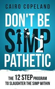 Don't Be Simp-Pathetic: 12 Step Program to Slaughter the Simp Within