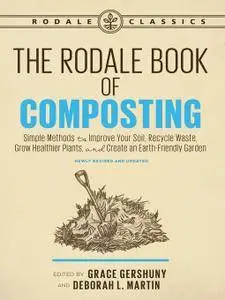 The Rodale Book of Composting, Newly Revised and Updated: Simple Methods to Improve Your Soil, Recycle Waste, Grow Healthier...