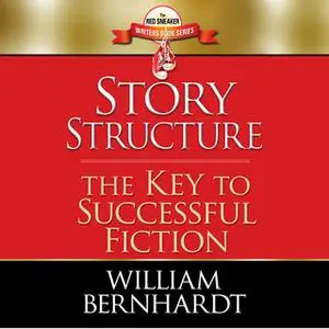 «Story Structure: The Key to Successful Fiction» by William Bernhardt