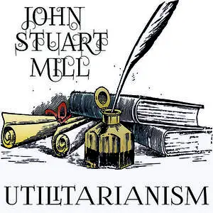 «Utilitarianism» by John Stuart Mill