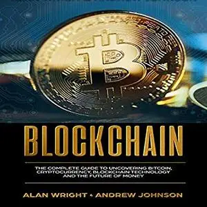 Blockchain: The Complete Guide to Uncovering Bitcoin, Cryptocurrency, Bitcoin Technology and the Future of Money [Audiobook]