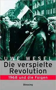 Die verspielte Revolution: 1968 und die Folgen