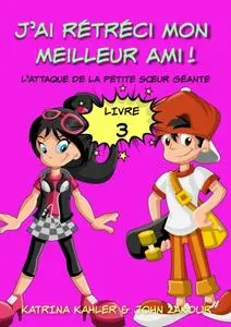 «J''ai rétréci mon meilleur ami! – Livre 3 – L''attaque de la petite sœur géante» by Katrina Kahler et John Zakour