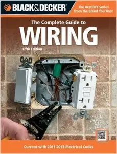 Black & Decker The Complete Guide to Wiring, 5th Edition: Current with 2011-2013 Electrical Codes
