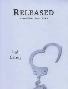 «Released – Arrested Hearts Series, Book 4» by Layla Delaney