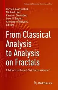From Classical Analysis to Analysis on Fractals: A Tribute to Robert Strichartz, Volume 1