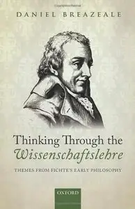 Thinking Through the Wissenschaftslehre: Themes from Fichte's Early Philosophy