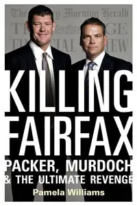 Killing Fairfax: Packer, Murdoch and the Ultimate Revenge (repost)