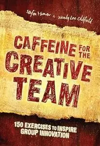 Caffeine for the Creative Team: 150 Exercises to Inspire Group Innovation (Repost)