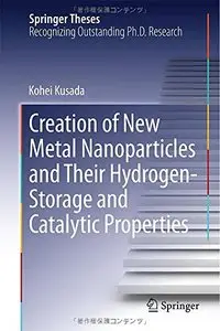 Creation of New Metal Nanoparticles and Their Hydrogen-Storage and Catalytic Properties by Kohei Kusada