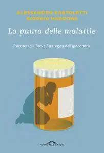 Alessandro Bartoletti, Giorgio Nardone - La paura delle malattie. Psicoterapia breve strategica dell'ipocondria