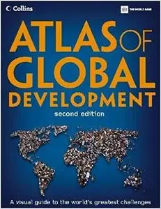 Atlas of Global Development: A Visual Guide to the World's Greatest Challenges (2nd Edition)