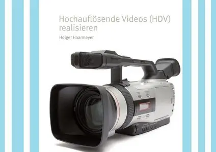 Hochauflösende Videos (HDV) realisieren - Holger Haarmeyer