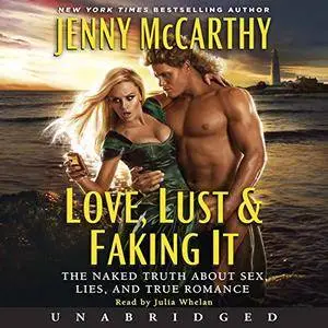 Love, Lust & Faking It: The Naked Truth About Sex, Lies, and True Romance [Audiobook]