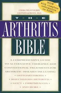 The Arthritis Bible: A Comprehensive Guide to Alternative Therapies and Conventional Treatments for Arthritic Diseases