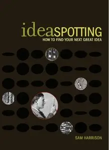 IdeaSpotting: How to Find Your Next Great Idea