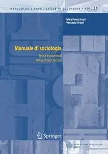 Felice Paolo Arcuri, Francesca Arcuri - Manuale di sociologia. Teorie e strumenti per la ricerca sociale