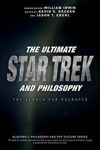 The Ultimate Star Trek and Philosophy: The Search for Socrates