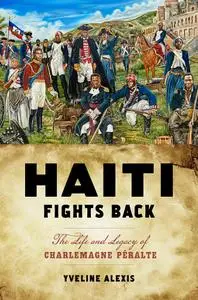 Haiti Fights Back: The Life and Legacy of Charlemagne Péralte (Critical Caribbean Studies)