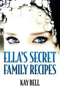 «Ella's Secret Family Recipes» by Kay Bell