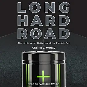 Long Hard Road: The Lithium-Ion Battery and the Electric Car [Audiobook]