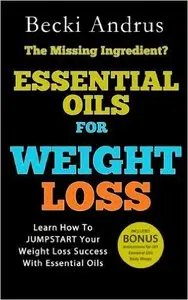 Essential Oils for Weight Loss: Learn How To JUMPSTART Your Weight Loss Success With Essential Oils