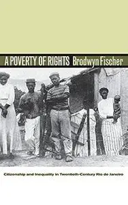 A Poverty of Rights: Citizenship and Inequality in Twentieth-Century Rio de Janeiro