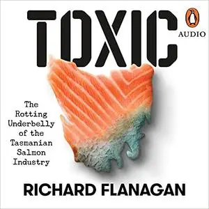 Toxic: The Rotting Underbelly of the Tasmanian Salmon Industry [Audiobook]