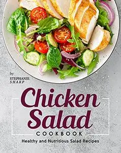 Chicken Salad Cookbook: Healthy and Nutritious Salad Recipes