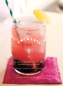 The Cocktail Club: A Year of Recipes and Tips for Spirited Tasting Parties (repost)