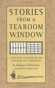 Stories from a Tearoom Window : Lore and Legnds of the Japanese Tea Ceremony. (Repost)