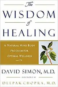 The Wisdom of Healing: A Natural Mind Body Program for Optimal Wellness