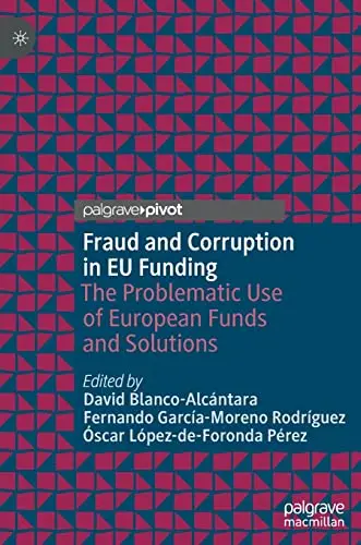 Fraud and Corruption in EU Funding: The Problematic Use of European Funds and Solutions