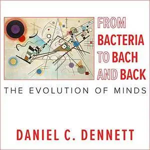 From Bacteria to Bach and Back: The Evolution of Minds [Audiobook]