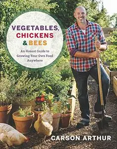 Vegetables, Chickens & Bees: An Honest Guide to Growing Your Own Food Anywhere (Repost)