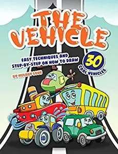 The Vehicle Drawing Book: Easy Techniques and Step-by-Step on How to Draw 30 Cool Vehicles