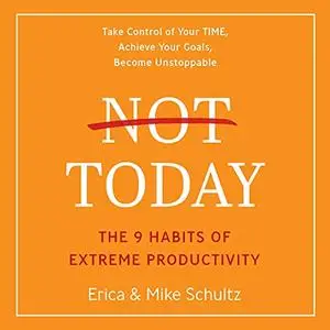 Not Today: The 9 Habits of Extreme Productivity [Audiobook]