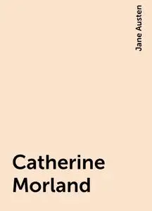 «Catherine Morland» by Jane Austen