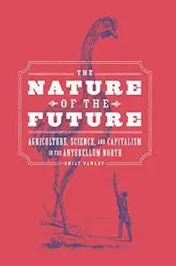 The Nature of the Future: Agriculture, Science, and Capitalism in the Antebellum North