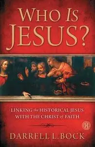 «Who Is Jesus?: Linking the Historical Jesus with the Christ of Faith» by Darrell L Bock