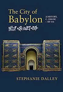 The City of Babylon: A History, c. 2000 BC – AD 116