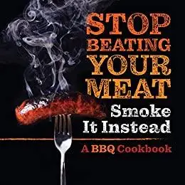 Stop Beating Your Meat - Smoke it Instead